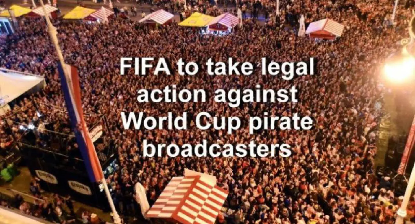 FIFA to take legal action against World Cup pirate broadcasters FIFA to take legal action against World Cup pirate broadcasters
