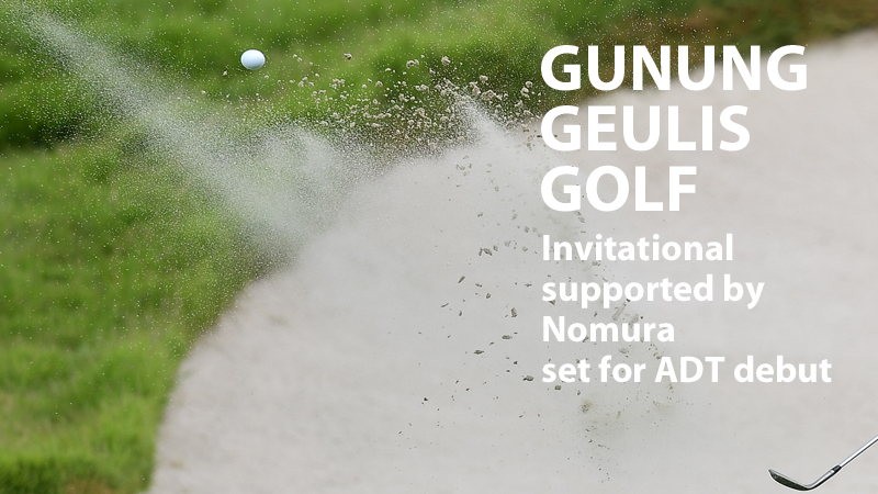 Gunung Geulis Golf Invitational supported by Nomura set for ADT debut Gunung Geulis Golf Invitational supported by Nomura set for ADT debut