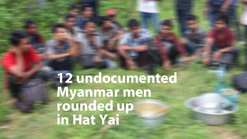 12 undocumented Myanmar men rounded up in Hat Yai 12 undocumented Myanmar men rounded up in Hat Yai