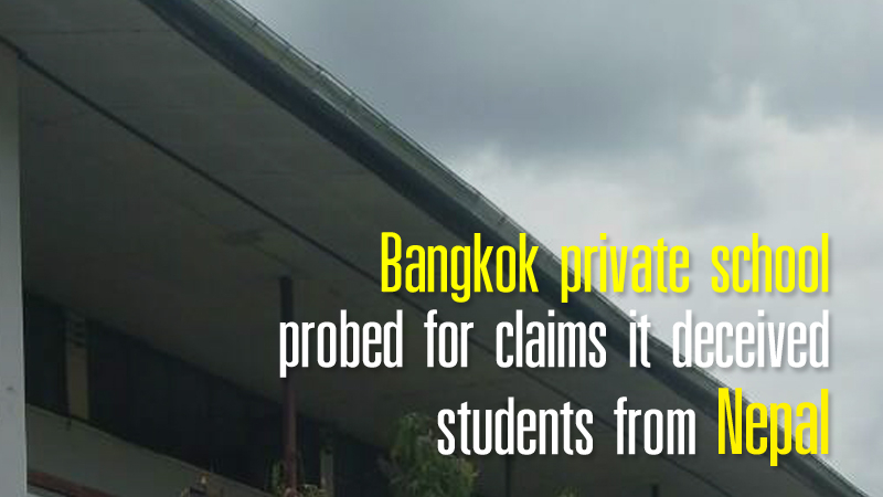 Bangkok private school probed for claims it deceived students from Nepal Bangkok private school probed for claims it deceived students from Nepal