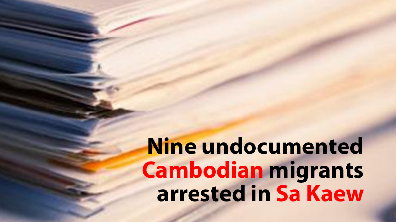 Nine undocumented Cambodian migrants arrested in Sa Kaew Nine undocumented Cambodian migrants arrested in Sa Kaew