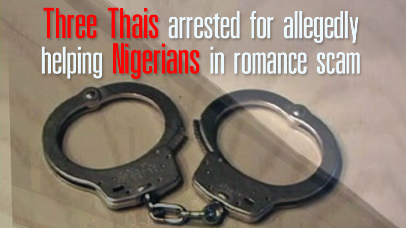 Three Thais arrested for allegedly helping Nigerians in romance scam Three Thais arrested for allegedly helping Nigerians in romance scam