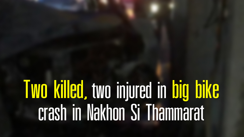 Two killed, two injured in big bike crash in Nakhon Si Thammarat Two killed, two injured in big bike crash in Nakhon Si Thammarat
