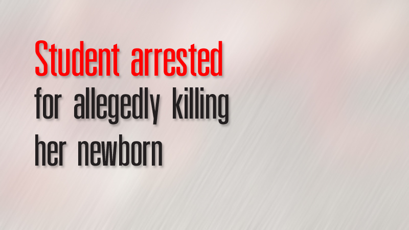 Student arrested for allegedly killing her newborn Student arrested for allegedly killing her newborn