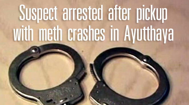 Suspect arrested after pickup with meth crashes in Ayutthaya Suspect arrested after pickup with meth crashes in Ayutthaya