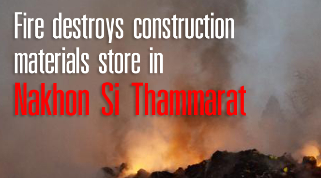 Fire destroys construction materials store in Nakhon Si Thammarat Fire destroys construction materials store in Nakhon Si Thammarat