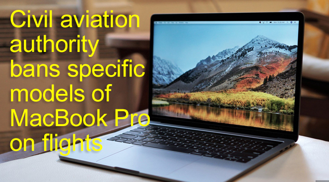 Civil aviation authority bans specific models of MacBook Pro on flights Civil aviation authority bans specific models of MacBook Pro on flights