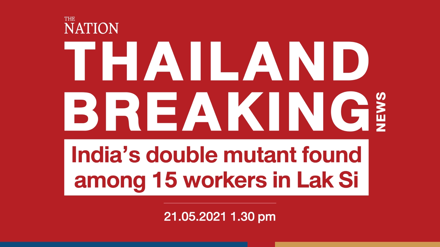 India’s double mutant found among workers in Lak Si India’s double mutant found among workers in Lak Si