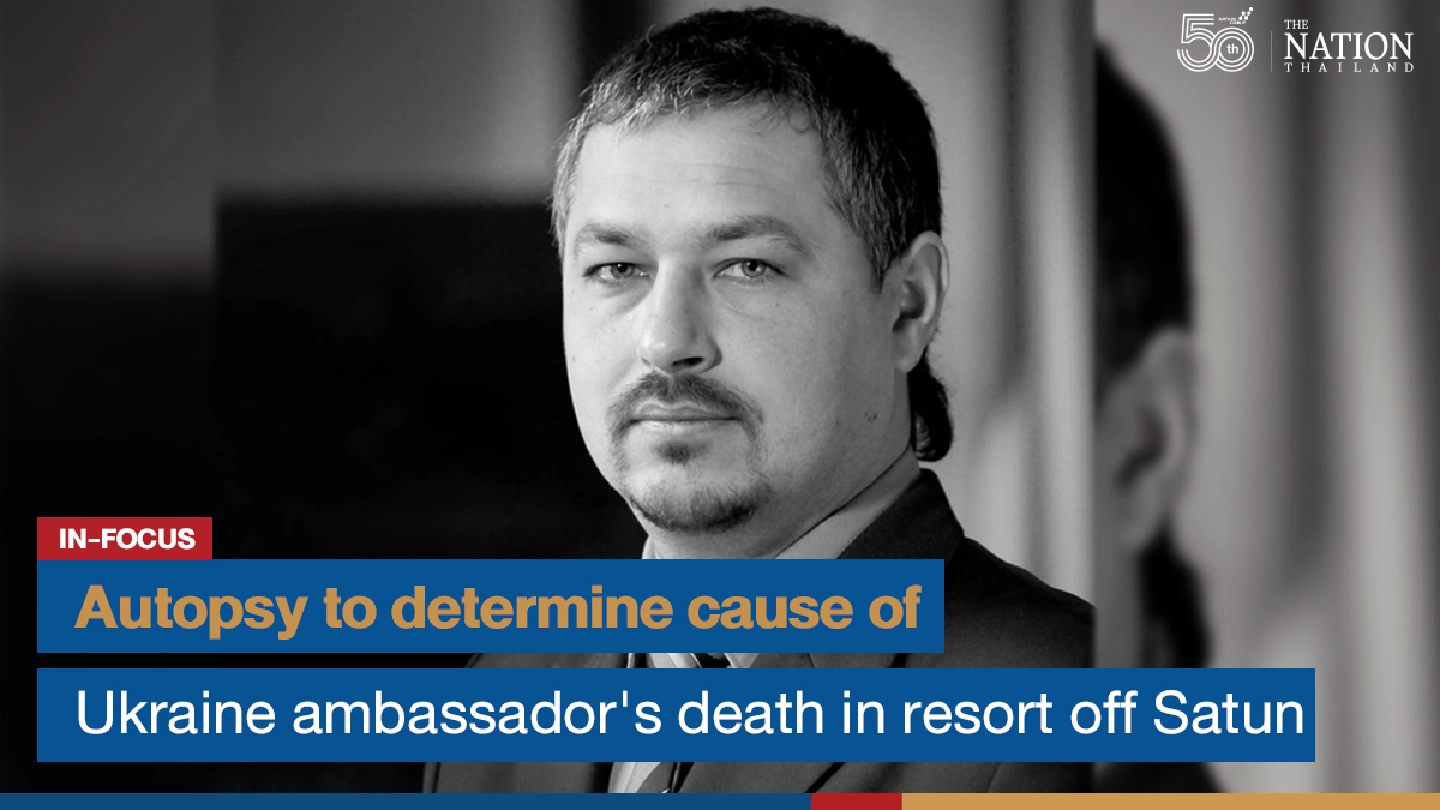 Autopsy to determine cause of Ukraine ambassadors death in resort off Satun Autopsy to determine cause of Ukraine ambassadors death in resort off Satun
