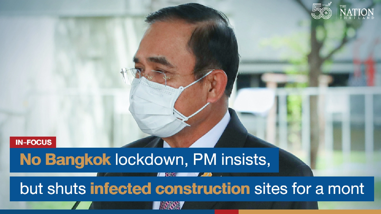 No Bangkok lockdown, PM insists, but shuts infected construction sites for a month No Bangkok lockdown, PM insists, but shuts infected construction sites for a month