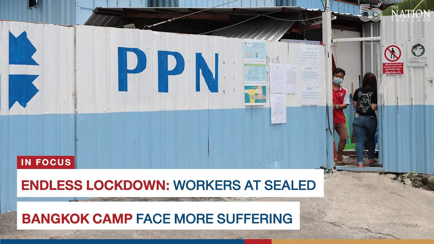 Endless lockdown: Workers at sealed Bangkok camp face more suffering Endless lockdown: Workers at sealed Bangkok camp face more suffering