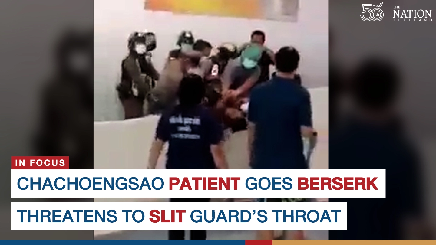 Chachoengsao patient goes berserk, threatens to slit guard’s throat