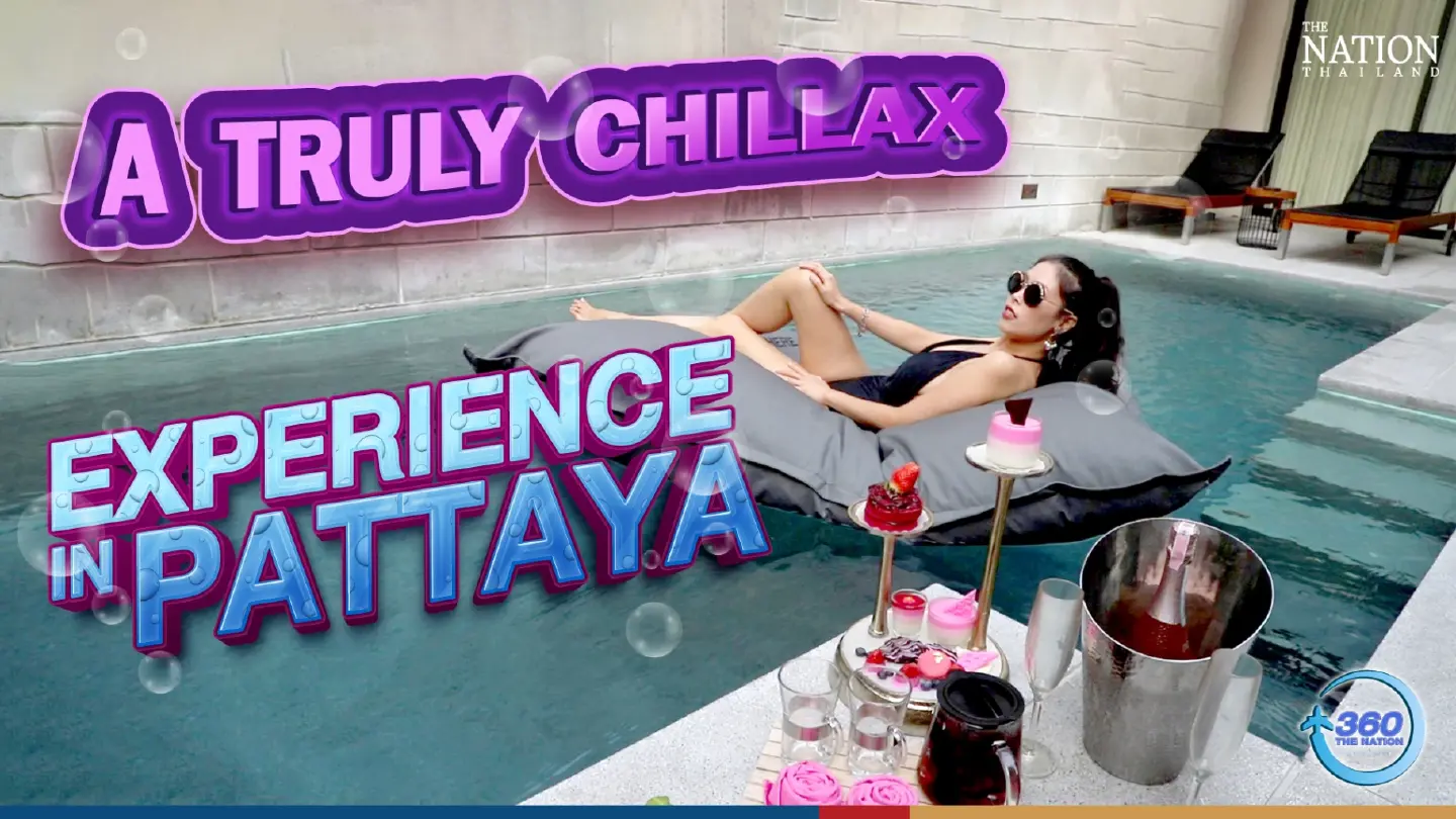 A truly chillax experience in Pattaya | The Nation 360 Degree | EP.03